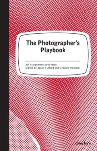 The Photographer&rsquo;s Playbook: 307 Assignments And Ideas