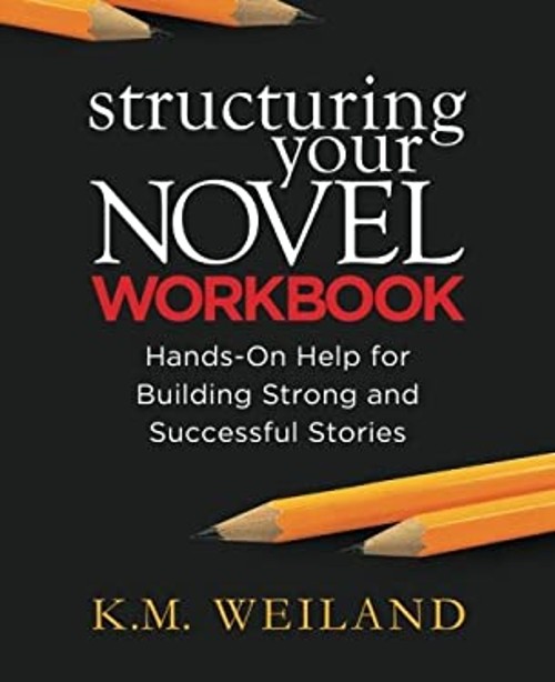 Structuring Your Novel Workbook : Hands-On Help for Building Stro