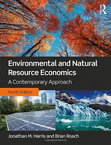ENVIRONMENTAL AND NATURAL RESOURCE ECONOMICS: A By Jonathan M. Harris & Brian
