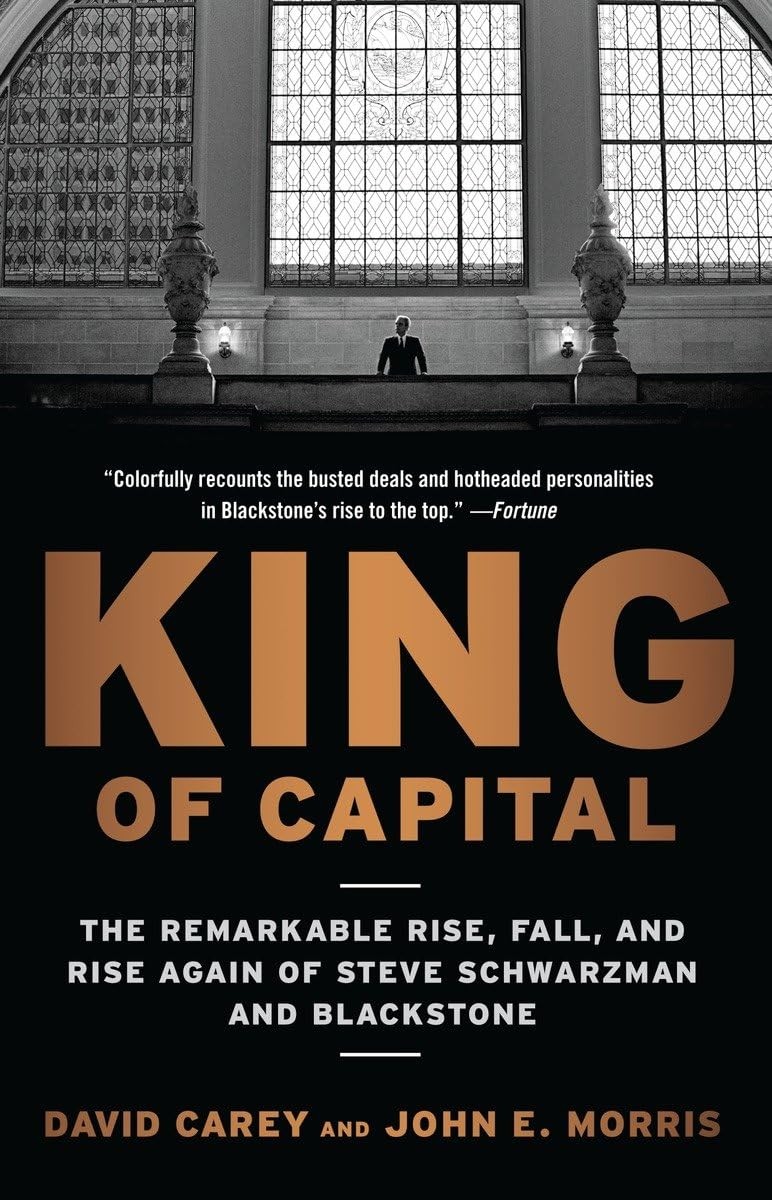 King of Capital: The Remarkable Rise, Fall, and Rise Again of Steve Schwarzm…