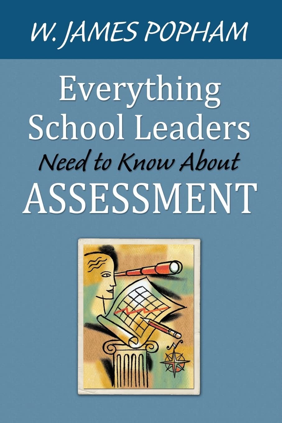 Everything School Leaders Need to Know About Assessment by W. James Popham