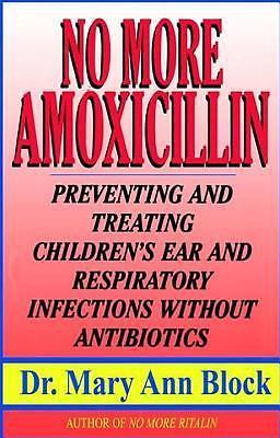 NEW BOOK No More Amoxicillin: Preventing and Treating Ear an