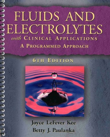 FLUIDS AND ELECTROLYTES WITH CLINICAL APPLICATIONS: A By Joyce Lefever Kee