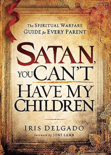 Satan, You Can&rsquo;t Have My Children: The Spiritual Warfare Guide for – VERY GOOD