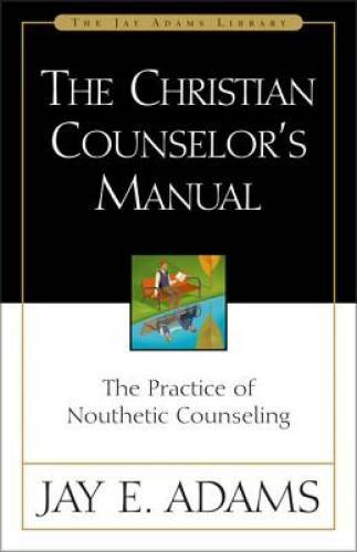 The Christian Counselor&rsquo;s Manual: The Practice of Nouthetic Counseling (J – GOOD