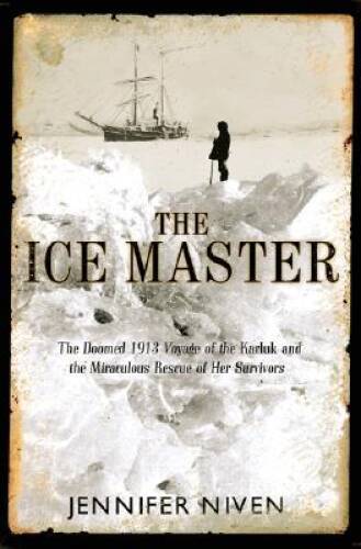 The Ice Master: The Doomed 1913 Voyage of the Karluk and the Miracul – VERY GOOD