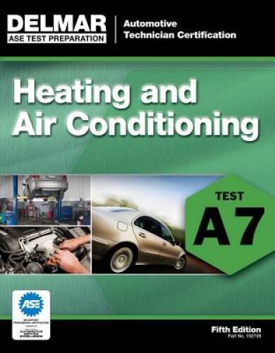 ASE Test Preparation – A7 Heating and Air Conditioning (Delmar Learning&rsquo;s – GOOD