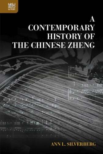 A Contemporary History of the Chinese Zheng by Ann L Silverberg: New