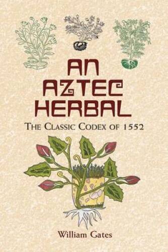 An Aztec Herbal: The Classic Codex of 1552 – Paperback – VERY GOOD
