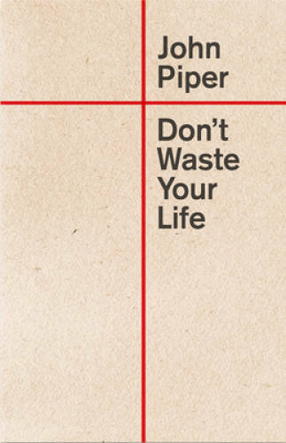 Don&rsquo;t Waste Your Life (Redesign) – Paperback By Piper, John – GOOD