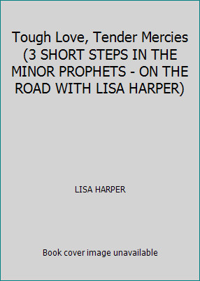 Tough Love, Tender Mercies (3 SHORT STEPS IN THE MINOR PROPHETS – ON THE ROAD…