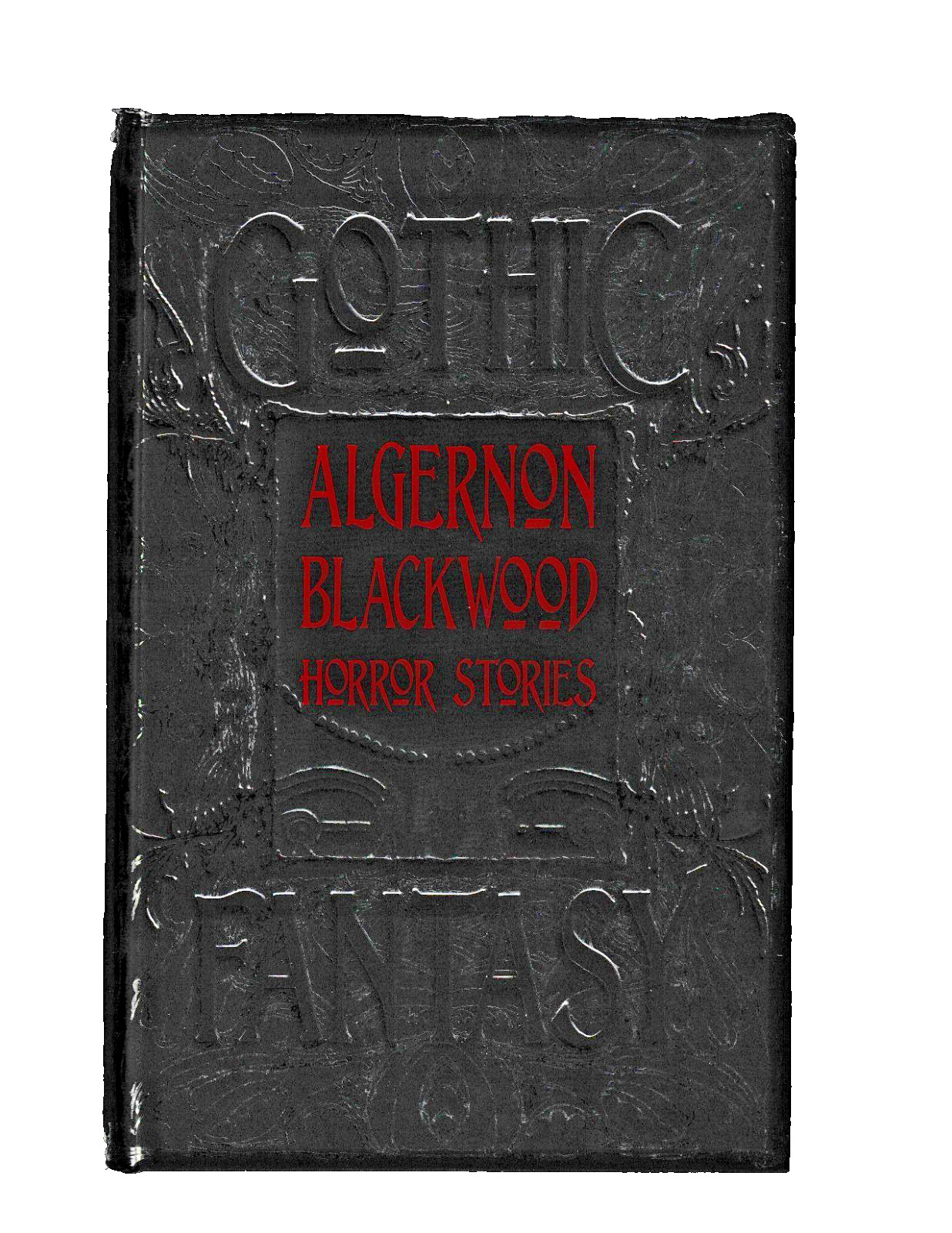 Algernon Blackwood Horror Stories (Gothic Fantasy) **Supernatural Fiction**