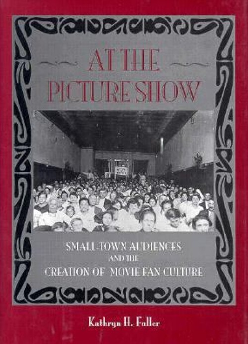 At the Picture Show : Small-Town Audiences and the Creation of Mo