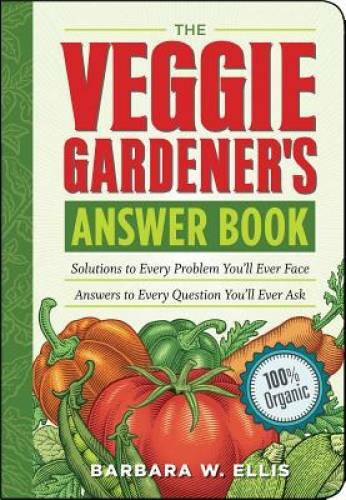 The Veggie Gardener&rsquo;s Answer Book: Solutions to Every Problem You&rsquo;ll Ever – GOOD