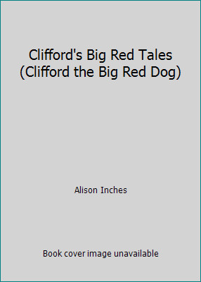 Clifford&rsquo;s Big Red Tales (Clifford the Big Red Dog) by Alison Inches