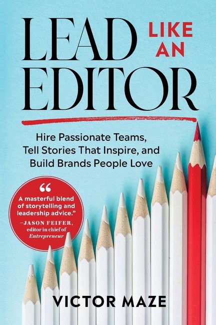 Lead Like An Editor: Hire Passionate Teams, Tell Stories Tha…