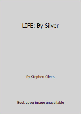 LIFE: By Silver by By Stephen Silver.