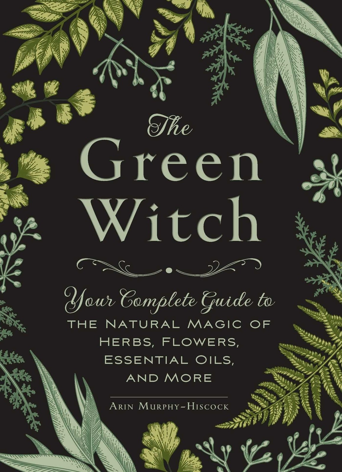 The Green Witch: Your Complete Guide to the Natural Magic of Herbs, Flowers,…