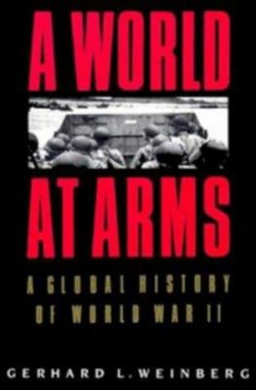 A World at Arms : A Global History of World War II Gerhard L. Wei