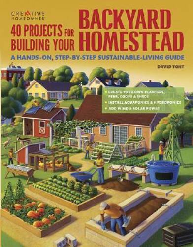40 Projects for Building Your Backyard Homestead: A Hands-on, Step-by-Ste – GOOD