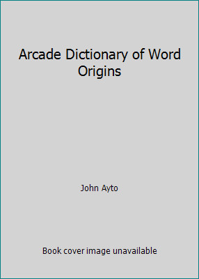 Arcade Dictionary of Word Origins by John Ayto