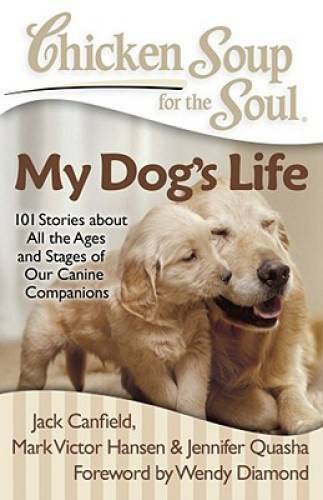Chicken Soup for the Soul: My Dog&rsquo;s Life: 101 Stories about All the Ages – GOOD