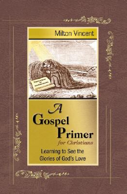 A Gospel Primer for Christians: Learning to See the Glories of God&rsquo;s Love