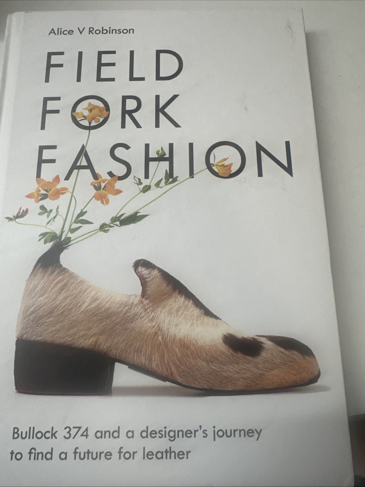 Field, Fork, Fashion : Bullock 374 and a Designer&rsquo;s Journey to Find a Future for