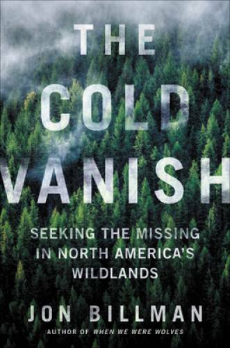 The Cold Vanish: Seeking the Missing in North America&rsquo;s Wildlands – VERY GOOD