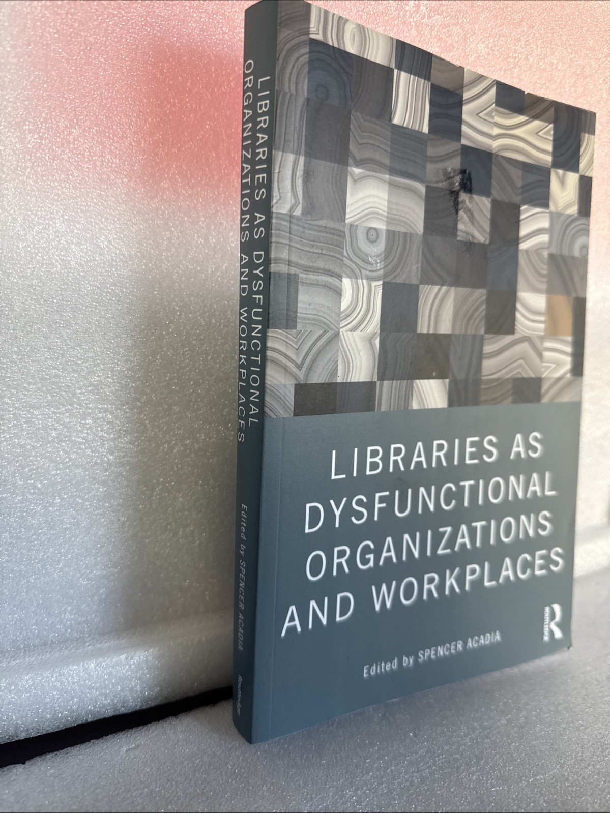 Libraries as Dysfunctional Organizations and Workplaces Spencer A