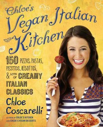 Chloe&rsquo;s Vegan Italian Kitchen: 150 Pizzas, Pastas, Pestos, Risottos, & Lo – GOOD