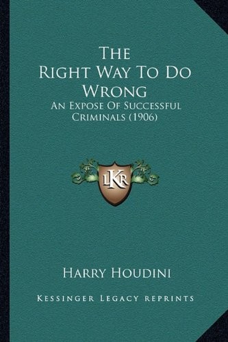 THE RIGHT WAY TO DO WRONG: AN EXPOSE OF SUCCESSFUL By Harry Houdini *BRAND NEW*