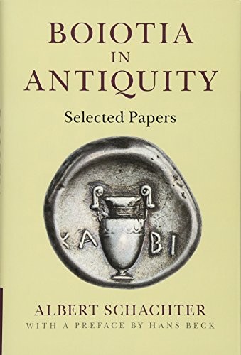Boiotia in Antiquity: Selected Papers By Albert Schachter