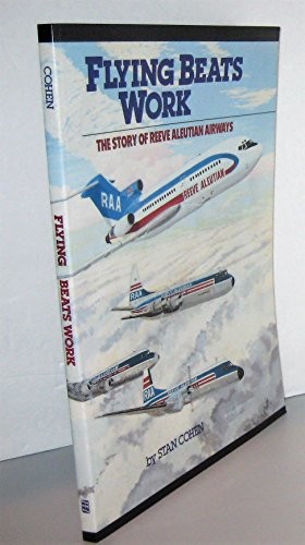 FLYING BEATS WORK: THE STORY OF REEVE ALEUTIAN AIRWAYS By Stan Cohen