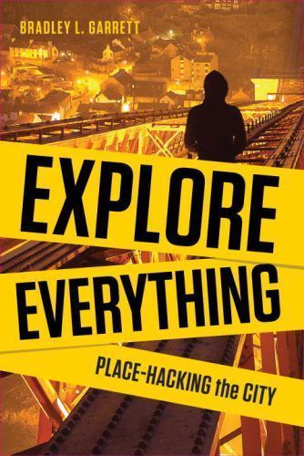 Explore Everything: Place-Hacking the City by Garrett, Bradley