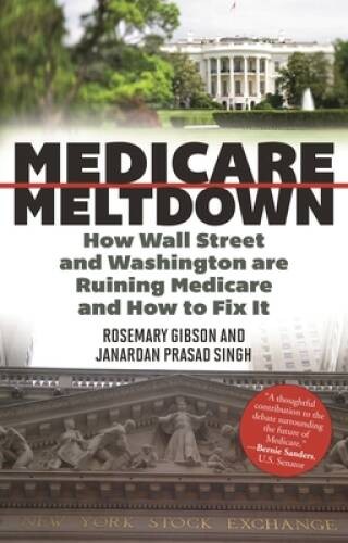 Medicare Meltdown: How Wall Street and Washington are Ruining Medica – VERY GOOD