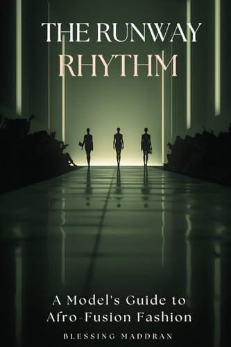 The Runway Rhythm: A Model&rsquo;s Guide to Afro-Fusion Fashion. by Maddran, Blessing