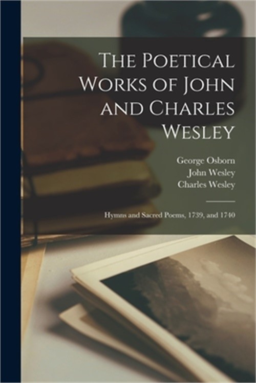 The Poetical Works of John and Charles Wesley: Hymns and Sacred Poems, 1739, and