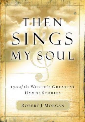 Then Sings My Soul: 150 of the World&rsquo;s Greatest Hymn Stories – VERY GOOD
