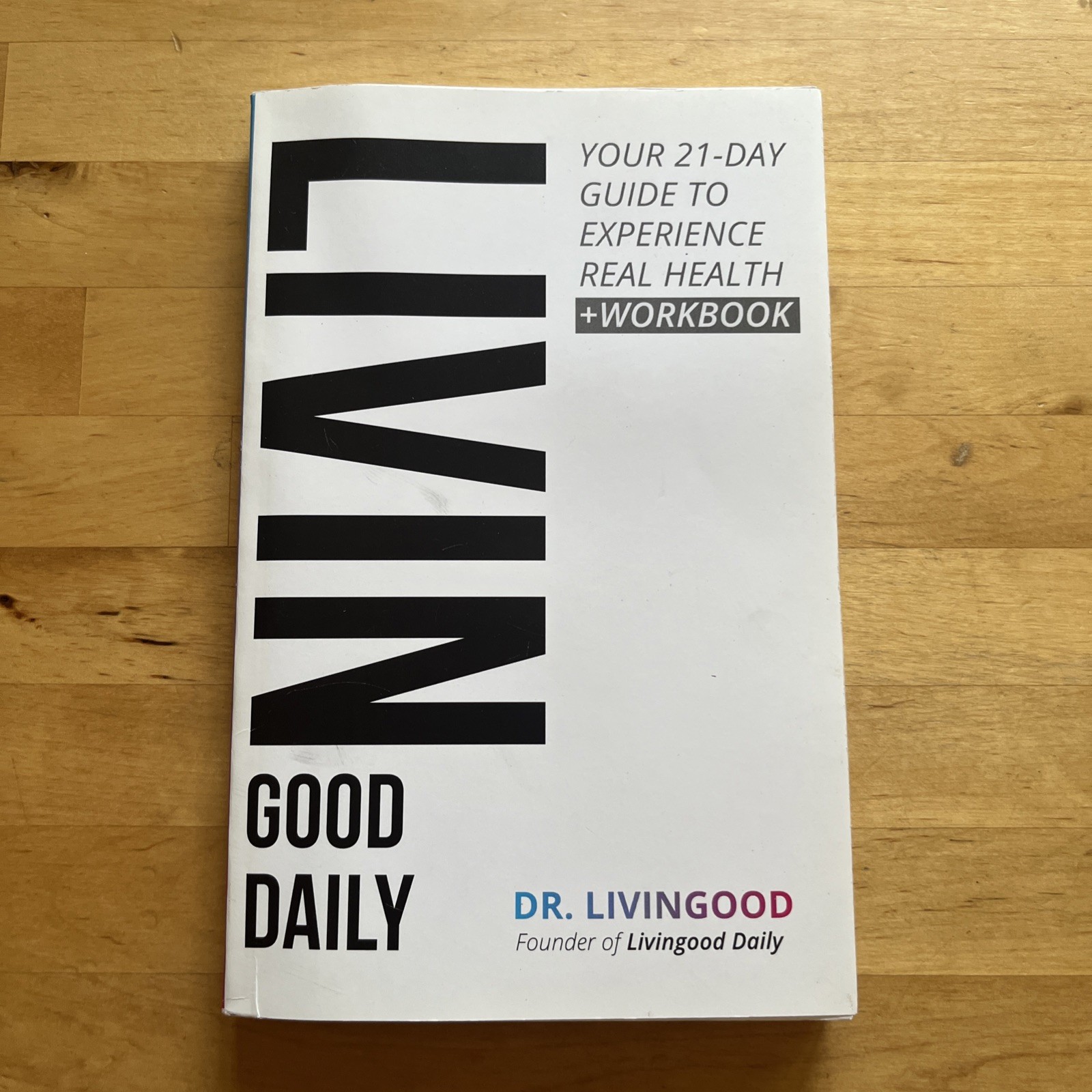 Living Good Daily 2024 Your 21-Day Guide to Experience + Workbook Dr. Livingood