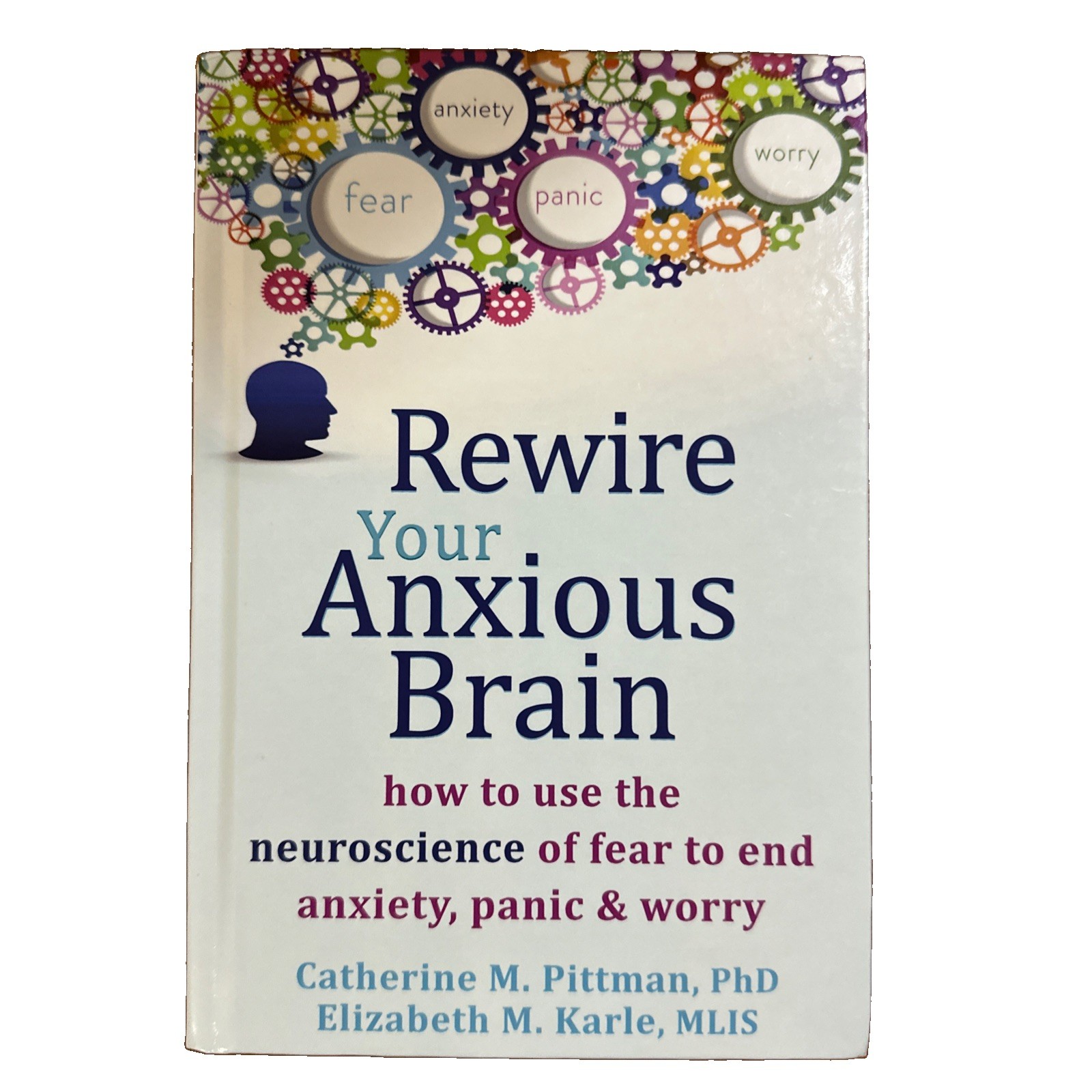 Rewire Your Anxious Brain: How to Use the Neuroscience of Fear to End Anxiety