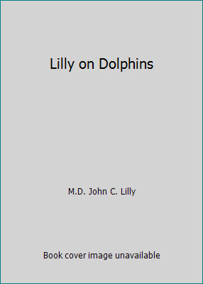 Lilly on Dolphins by M.D. John C. Lilly