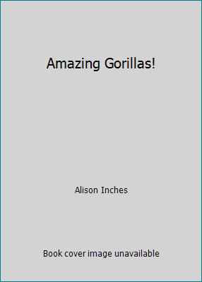 Amazing Gorillas! by Alison Inches