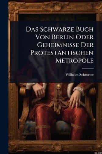 Wilhelm Schroet Das Schwarze Buch Von Berlin Oder Geheim (Paperback) (UK IMPORT)
