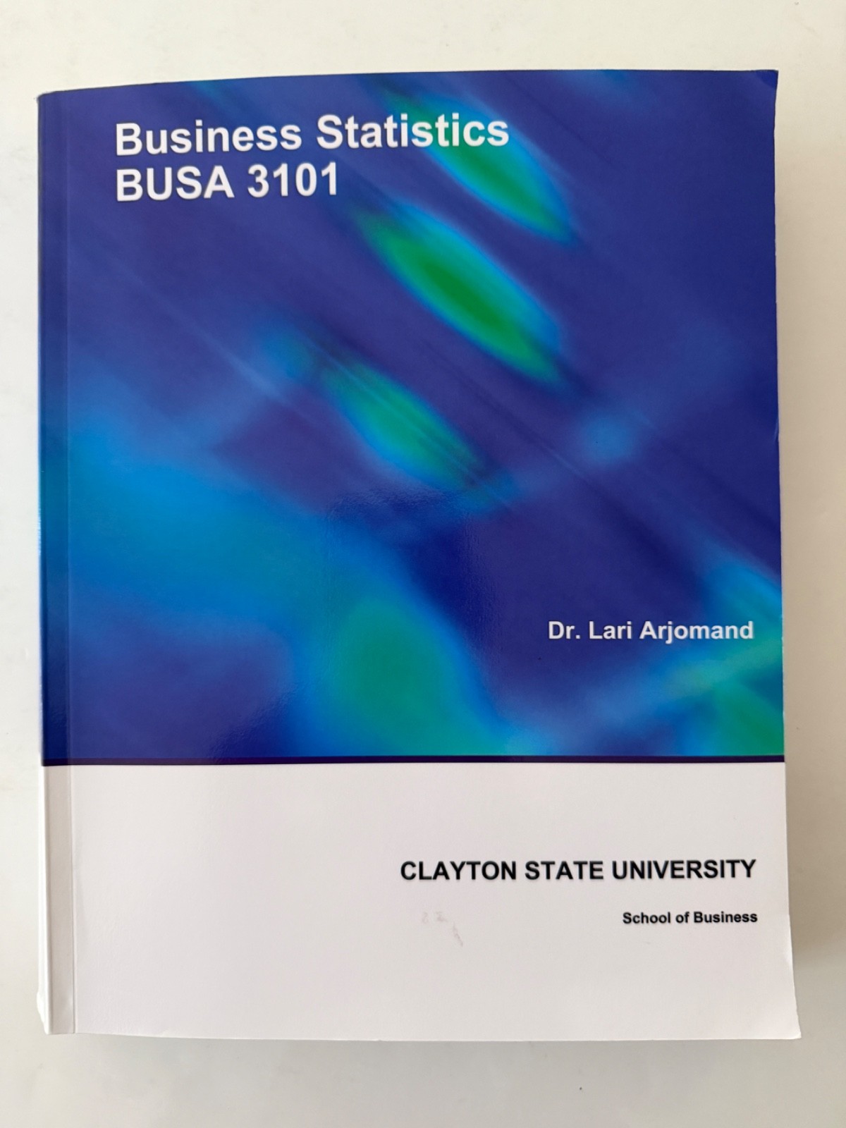 Business Statistics BUSA 3101: Dr. Arjomand: Custom Edition for Clayton State U