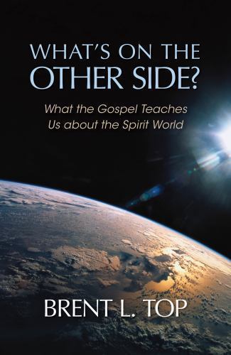What&rsquo;s on the Other Side?: What the Gospel Teaches Us about the Spirit World