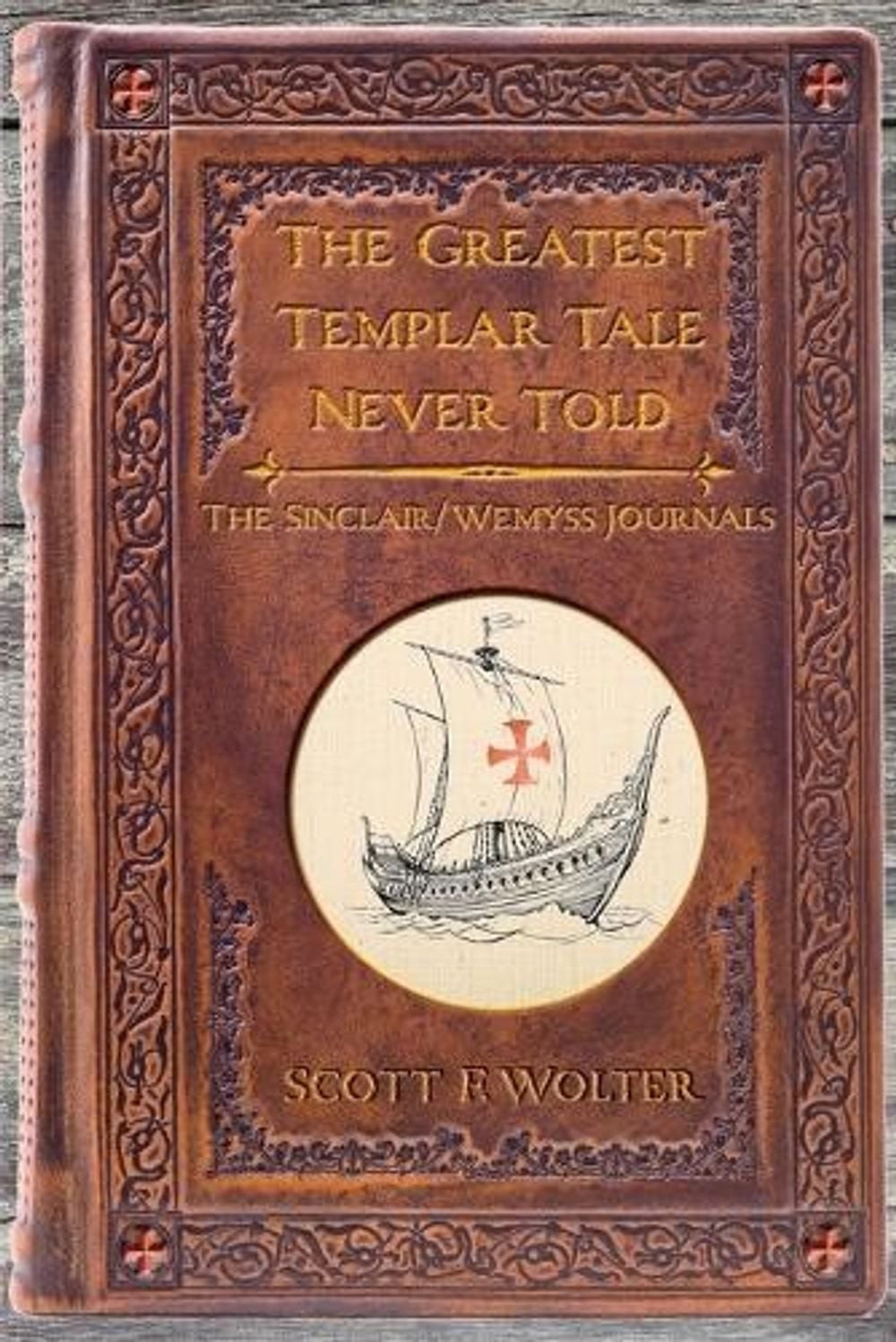 The Greatest Templar Tale Never Told: The Sinclair/Wemyss Journals by Scott F. W