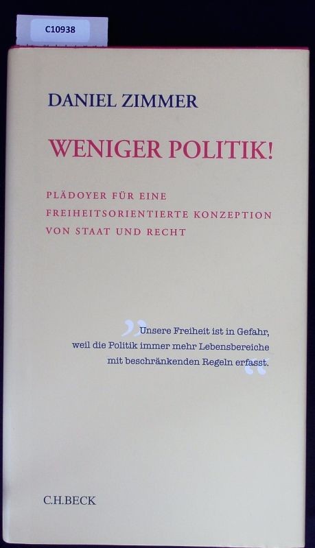 Weniger Politik! Plädoyer für eine freiheitsorientierte Konzeption von Staat und