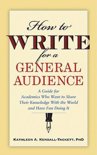 How to Write for a General Audience: A Guide for Academics Who Want to Sh – GOOD