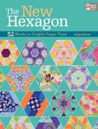 THE NEW HEXAGON: 52 BLOCKS TO ENGLISH PAPER PIECE By Katja Marek **BRAND NEW**